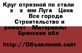 Круг отрезной по стали D230х2,5х22мм Луга › Цена ­ 55 - Все города Строительство и ремонт » Материалы   . Брянская обл.